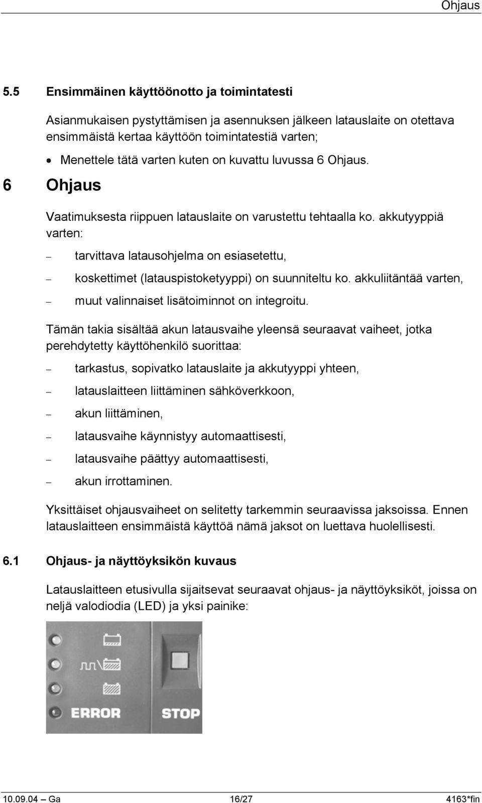 kuvattu luvussa 6 Ohjaus. 6 Ohjaus Vaatimuksesta riippuen latauslaite on varustettu tehtaalla ko.