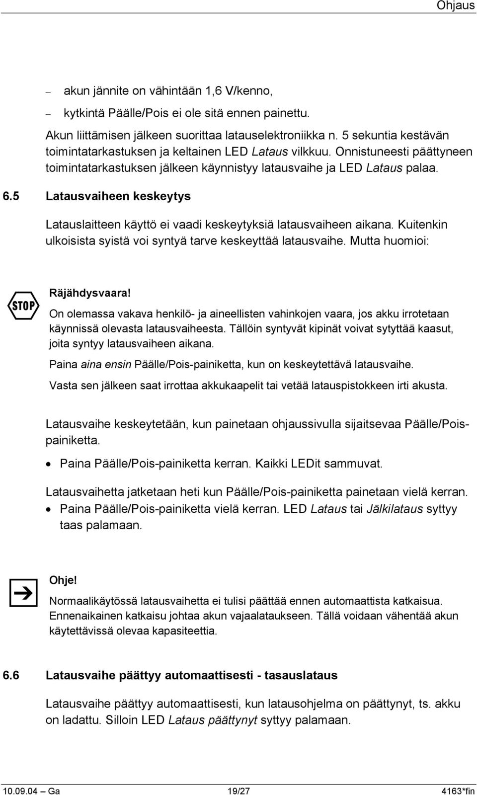 5 Latausvaiheen keskeytys Latauslaitteen käyttö ei vaadi keskeytyksiä latausvaiheen aikana. Kuitenkin ulkoisista syistä voi syntyä tarve keskeyttää latausvaihe. Mutta huomioi: F Räjähdysvaara!
