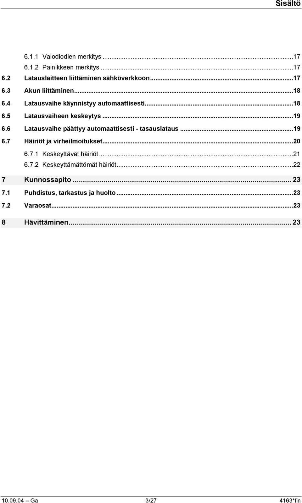 6 Latausvaihe päättyy automaattisesti - tasauslataus...19 6.7 Häiriöt ja virheilmoitukset...20 6.7.1 Keskeyttävät häiriöt...21 6.