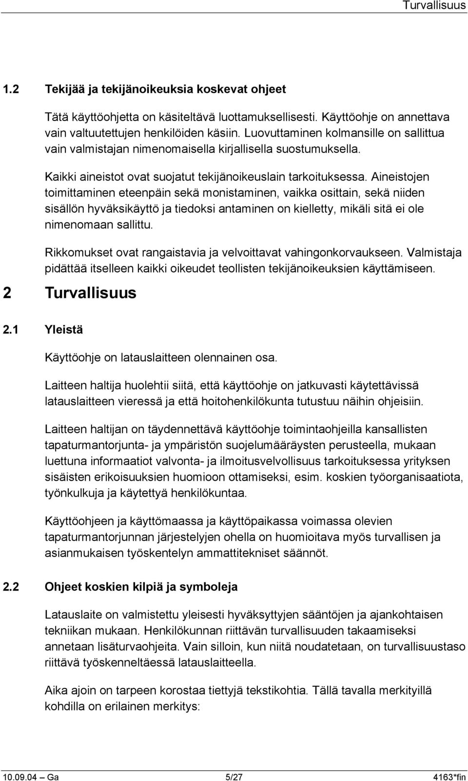 Aineistojen toimittaminen eteenpäin sekä monistaminen, vaikka osittain, sekä niiden sisällön hyväksikäyttö ja tiedoksi antaminen on kielletty, mikäli sitä ei ole nimenomaan sallittu.