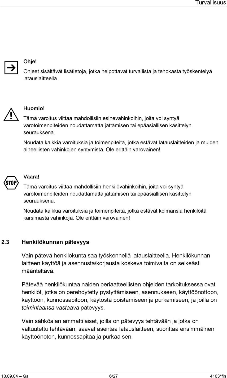 Noudata kaikkia varoituksia ja toimenpiteitä, jotka estävät latauslaitteiden ja muiden aineellisten vahinkojen syntymistä. Ole erittäin varovainen! F Vaara!