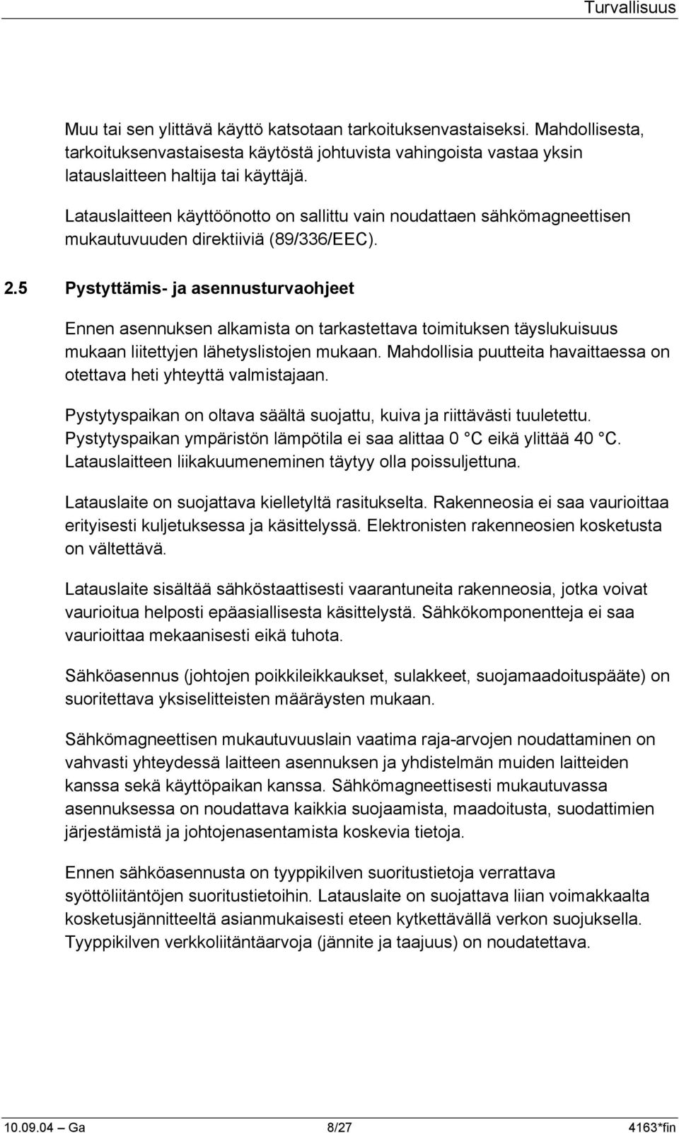 5 Pystyttämis- ja asennusturvaohjeet Ennen asennuksen alkamista on tarkastettava toimituksen täyslukuisuus mukaan liitettyjen lähetyslistojen mukaan.