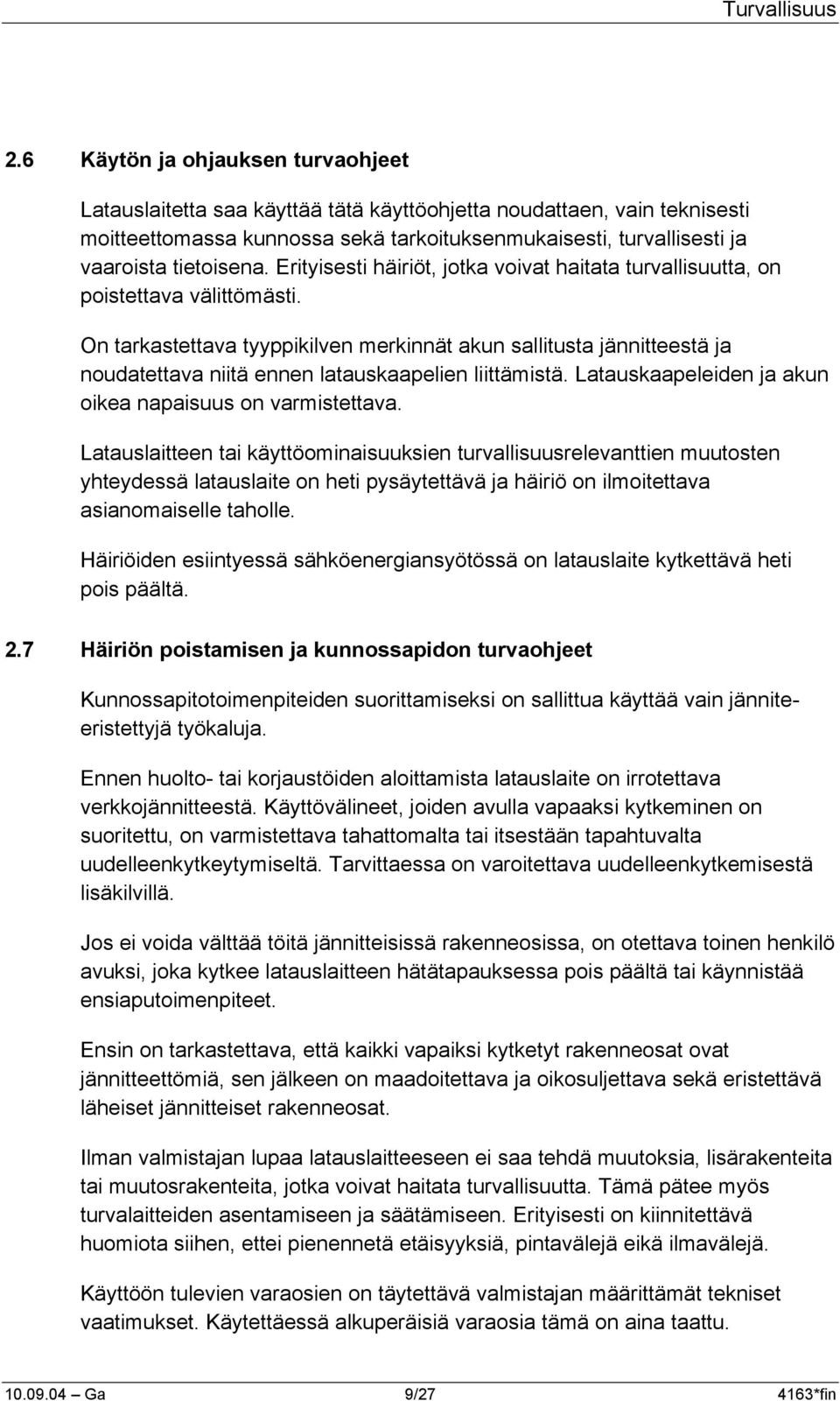 Erityisesti häiriöt, jotka voivat haitata turvallisuutta, on poistettava välittömästi.