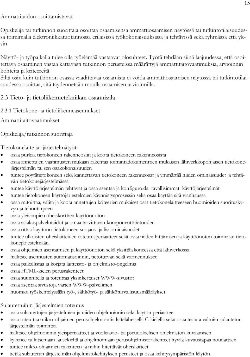 Työtä tehdään siinä laajuudessa, että osoitettava osaaminen vastaa kattavasti tutkinnon perusteissa määrättyjä ammattitaitovaatimuksia, arvioinnin kohteita ja kriteereitä.