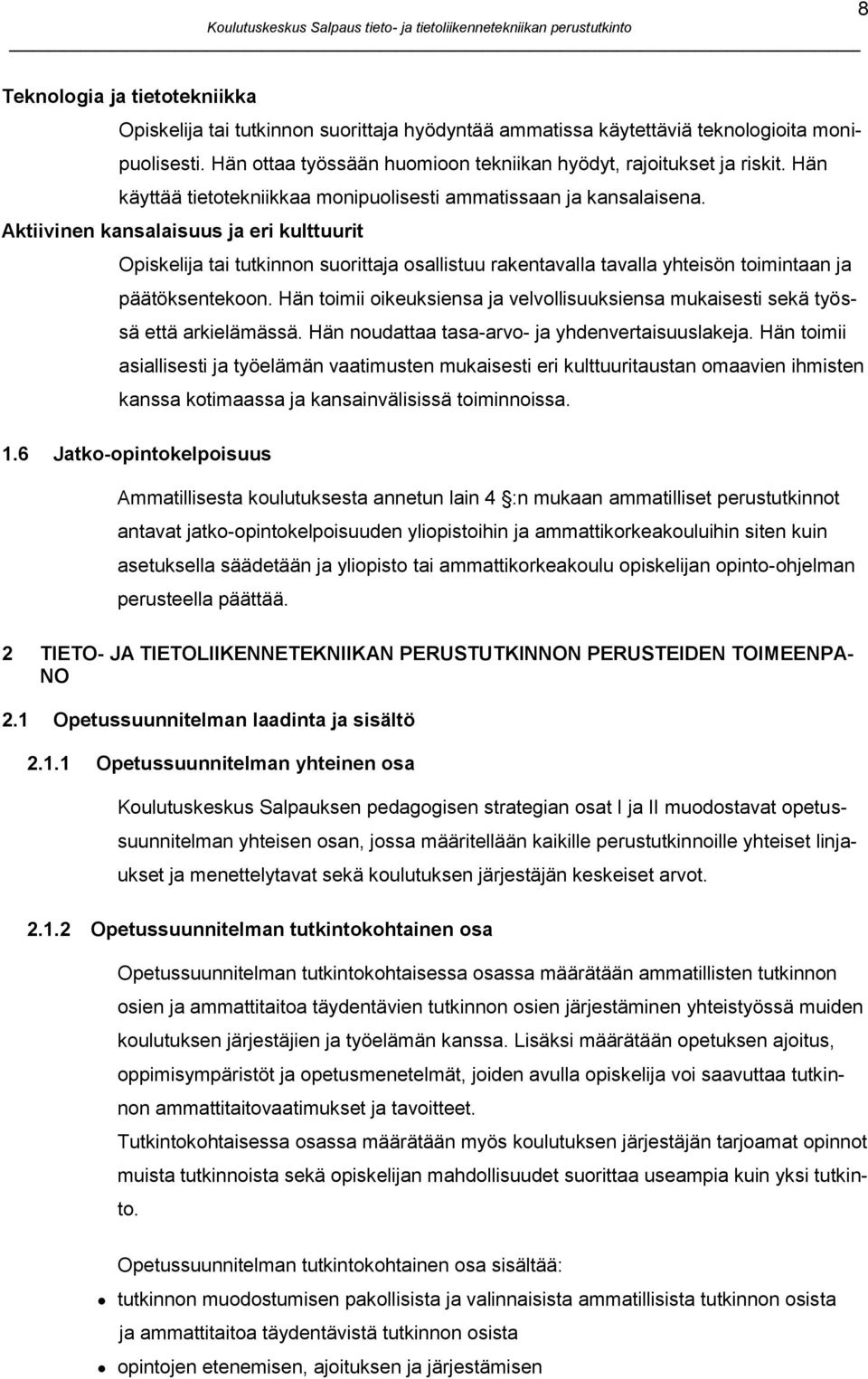 Aktiivinen kansalaisuus ja eri kulttuurit Opiskelija tai tutkinnon suorittaja osallistuu rakentavalla tavalla yhteisön toimintaan ja päätöksentekoon.