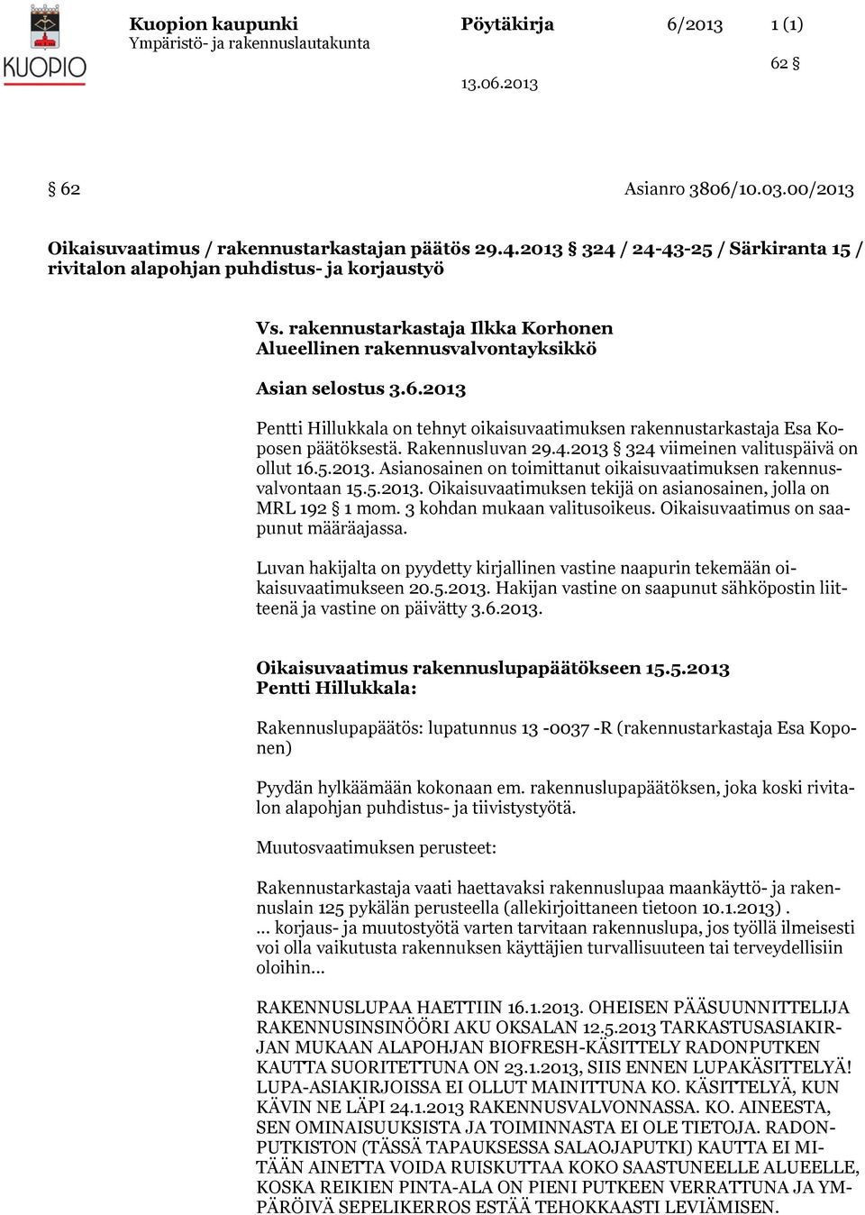 2013 Pentti Hillukkala on tehnyt oikaisuvaatimuksen rakennustarkastaja Esa Koposen päätöksestä. Rakennusluvan 29.4.2013 324 viimeinen valituspäivä on ollut 16.5.2013. Asianosainen on toimittanut oikaisuvaatimuksen rakennusvalvontaan 15.
