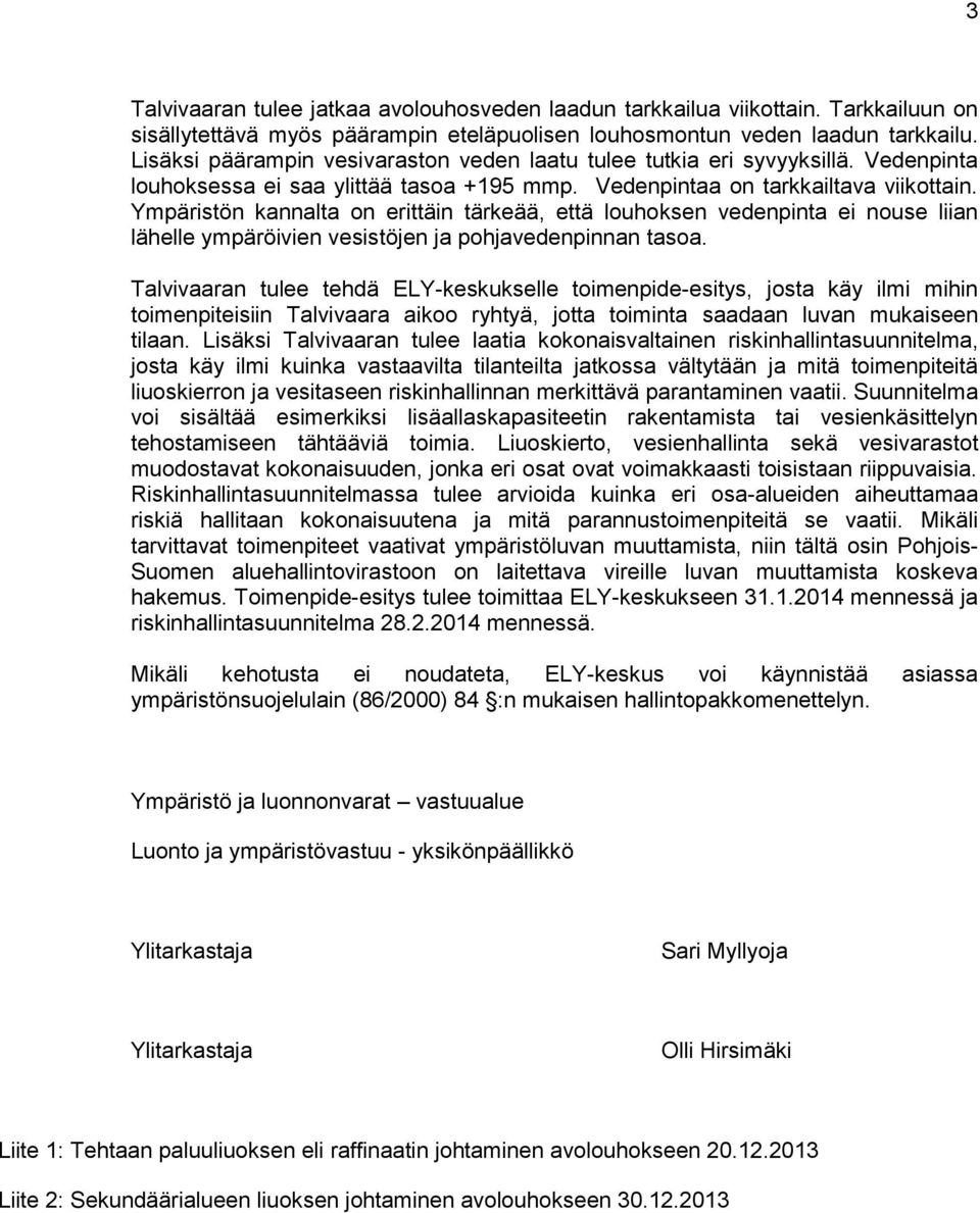 Ympäristön kannalta on erittäin tärkeää, että louhoksen vedenpinta ei nouse liian lähelle ympäröivien vesistöjen ja pohjavedenpinnan tasoa.