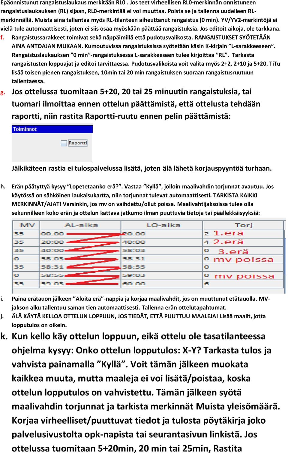 YV/YV2-merkintöjä ei vielä tule automaattisesti, joten ei siis osaa myöskään päättää rangaistuksia. Jos editoit aikoja, ole tarkkana. f.