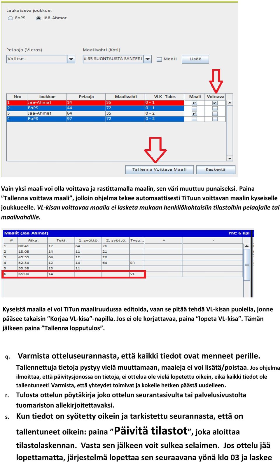 VL-kisan voittavaa maalia ei lasketa mukaan henkilökohtaisiin tilastoihin pelaajalle tai maalivahdille.