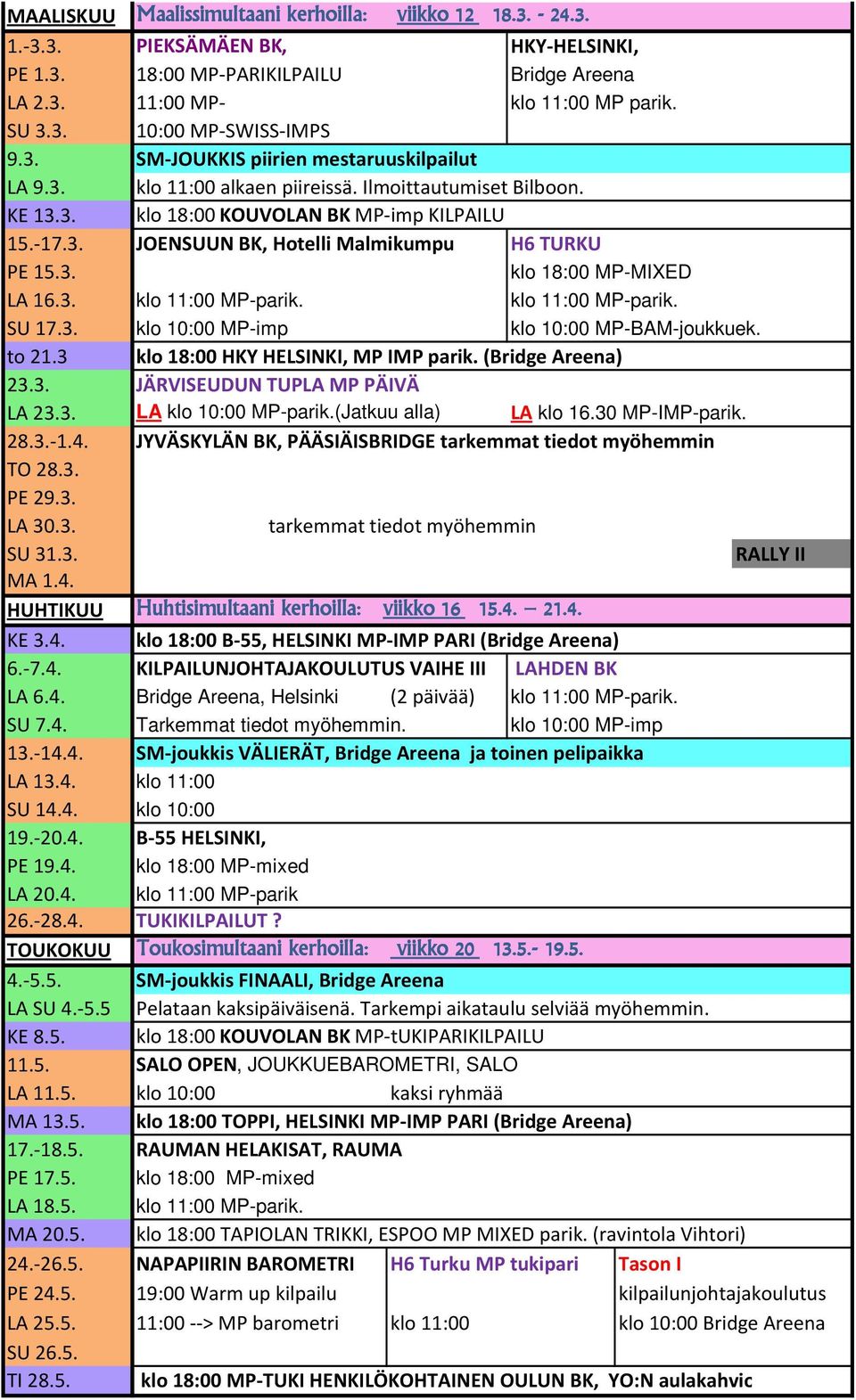 3. klo 18:00 MP-MIXED LA 16.3. klo 11:00 MP-parik. klo 11:00 MP-parik. SU 17.3. klo 10:00 MP-imp klo 10:00 MP-BAM-joukkuek. to 21.3 klo 18:00 HKY HELSINKI, MP IMP parik. (Bridge Areena) 23.3. JÄRVISEUDUN TUPLA MP PÄIVÄ LA 23.