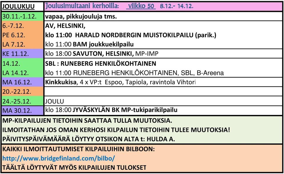 -22.12. 24.-25.12. JOULU MA 30.12. klo 18:00 JYVÄSKYLÄN BK MP-tukiparikilpailu MP-KILPAILUJEN TIETOIHIN SAATTAA TULLA MUUTOKSIA. ILMOITATHAN JOS OMAN KERHOSI KILPAILUN TIETOIHIN TULEE MUUTOKSIA!