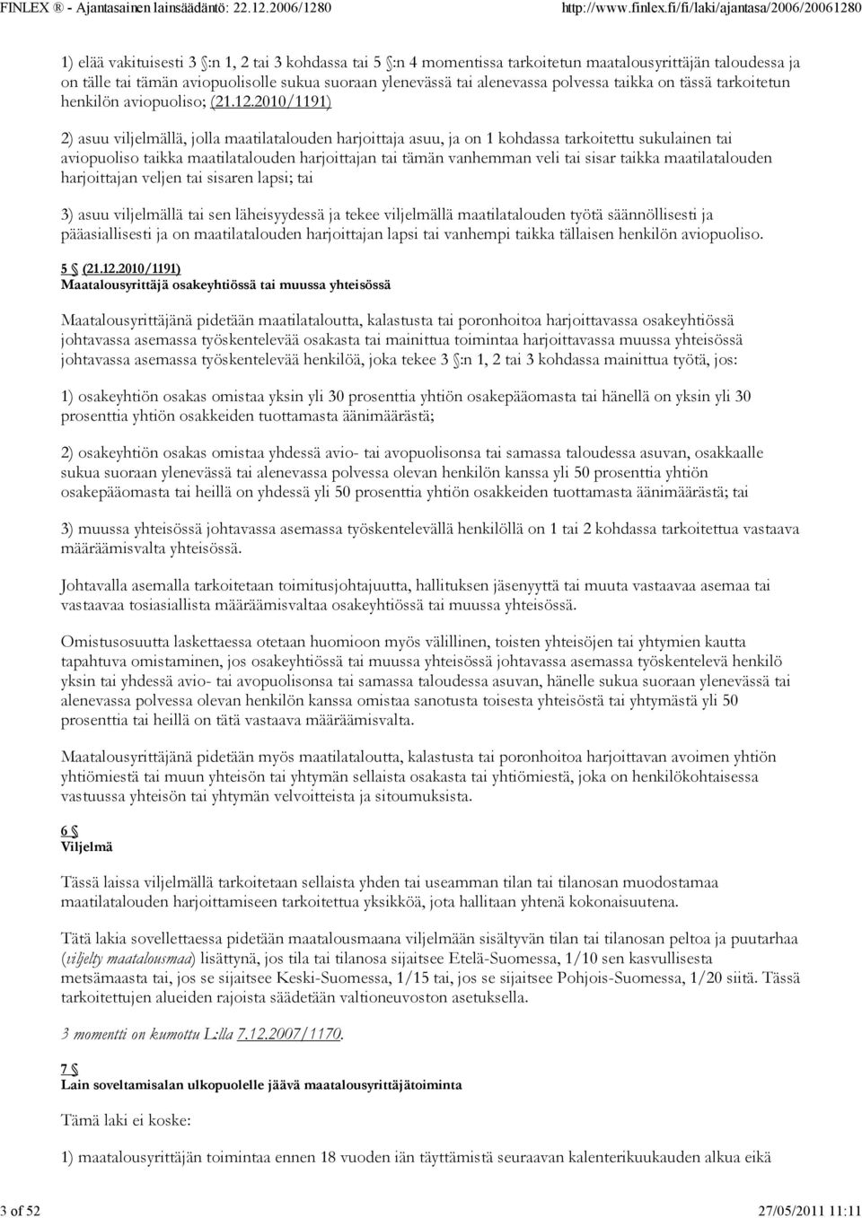 2010/1191) 2) asuu viljelmällä, jolla maatilatalouden harjoittaja asuu, ja on 1 kohdassa tarkoitettu sukulainen tai aviopuoliso taikka maatilatalouden harjoittajan tai tämän vanhemman veli tai sisar