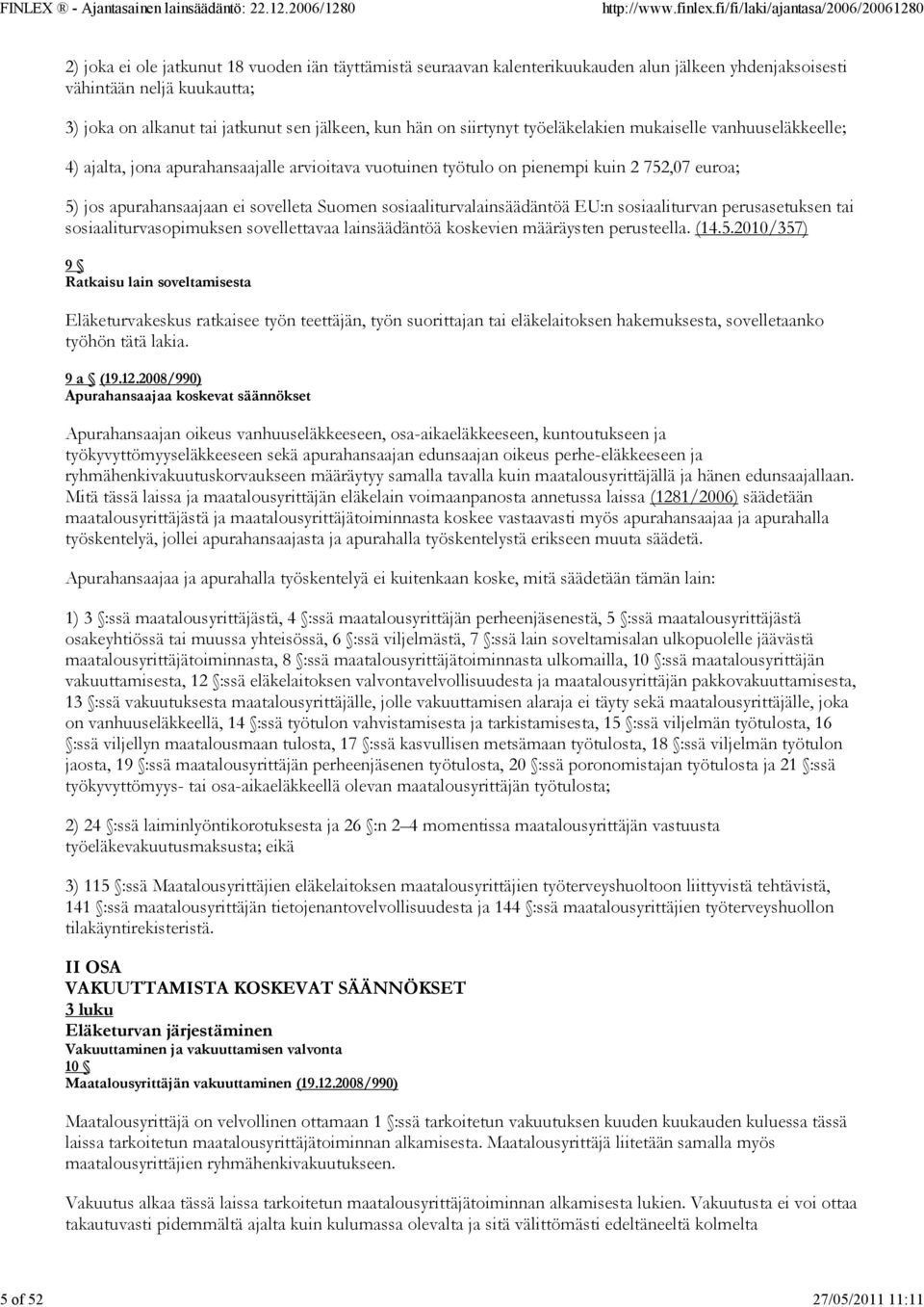 sovelleta Suomen sosiaaliturvalainsäädäntöä EU:n sosiaaliturvan perusasetuksen tai sosiaaliturvasopimuksen sovellettavaa lainsäädäntöä koskevien määräysten perusteella. (14.5.