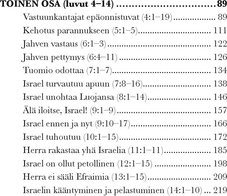 .. 146 Älä iloitse, Israel! (9:1 9)... 157 Israel ennen ja nyt (9:10 17)... 166 Israel tuhoutuu (10:1 15).