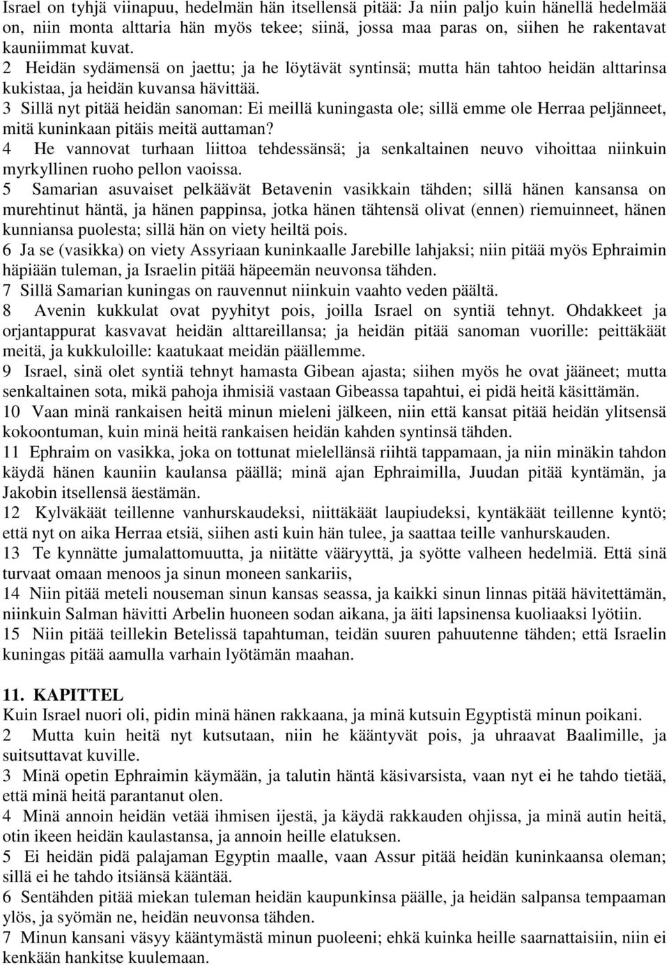 3 Sillä nyt pitää heidän sanoman: Ei meillä kuningasta ole; sillä emme ole Herraa peljänneet, mitä kuninkaan pitäis meitä auttaman?