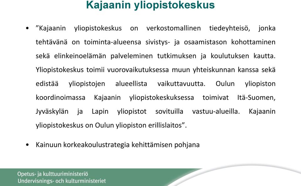 Yliopistokeskus toimii vuorovaikutuksessa muun yhteiskunnan kanssa sekä edistää yliopistojen alueellista vaikuttavuutta.