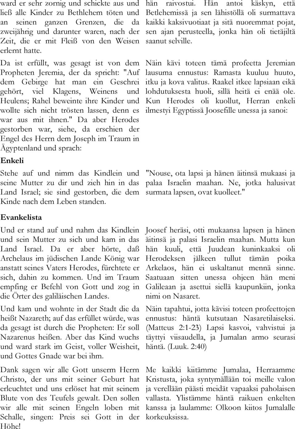 Da ist erfüllt, was gesagt ist von dem Propheten Jeremia, der da spricht: "Auf dem Gebirge hat man ein Geschrei gehört, viel Klagens, Weinens und Heulens; Rahel beweinte ihre Kinder und wollte sich
