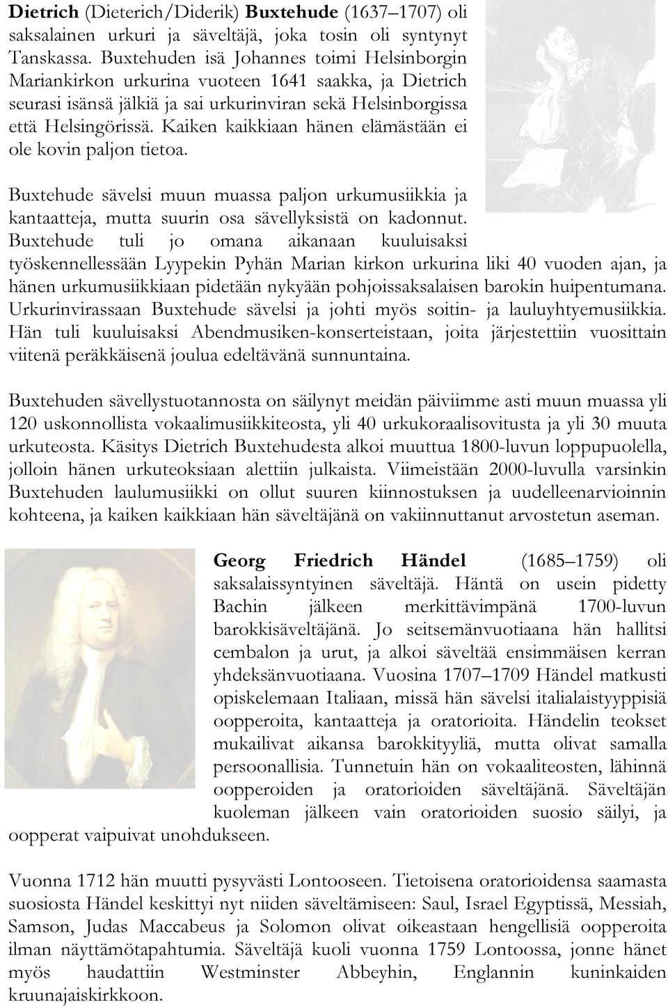Kaiken kaikkiaan hänen elämästään ei ole kovin paljon tietoa. Buxtehude sävelsi muun muassa paljon urkumusiikkia ja kantaatteja, mutta suurin osa sävellyksistä on kadonnut.