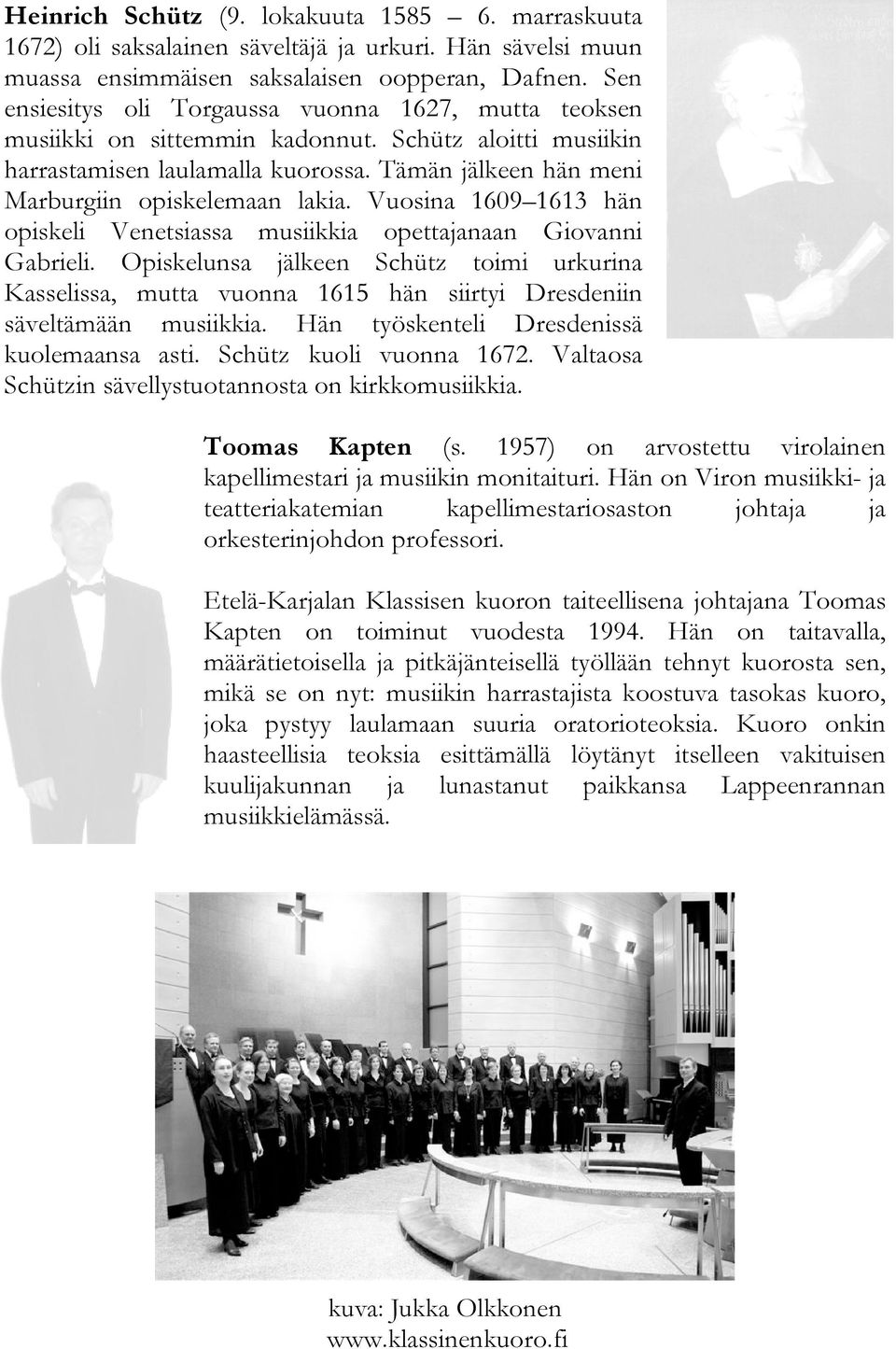 Vuosina 1609 1613 hän opiskeli Venetsiassa musiikkia opettajanaan Giovanni Gabrieli.