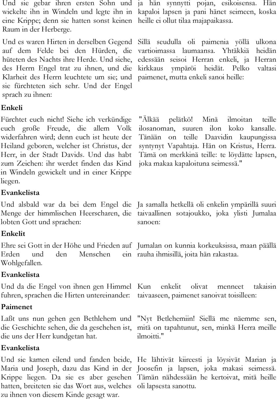 Und siehe, des Herrn Engel trat zu ihnen, und die Klarheit des Herrn leuchtete um sie; und sie fürchteten sich sehr. Und der Engel sprach zu ihnen: Enkeli Fürchtet euch nicht!