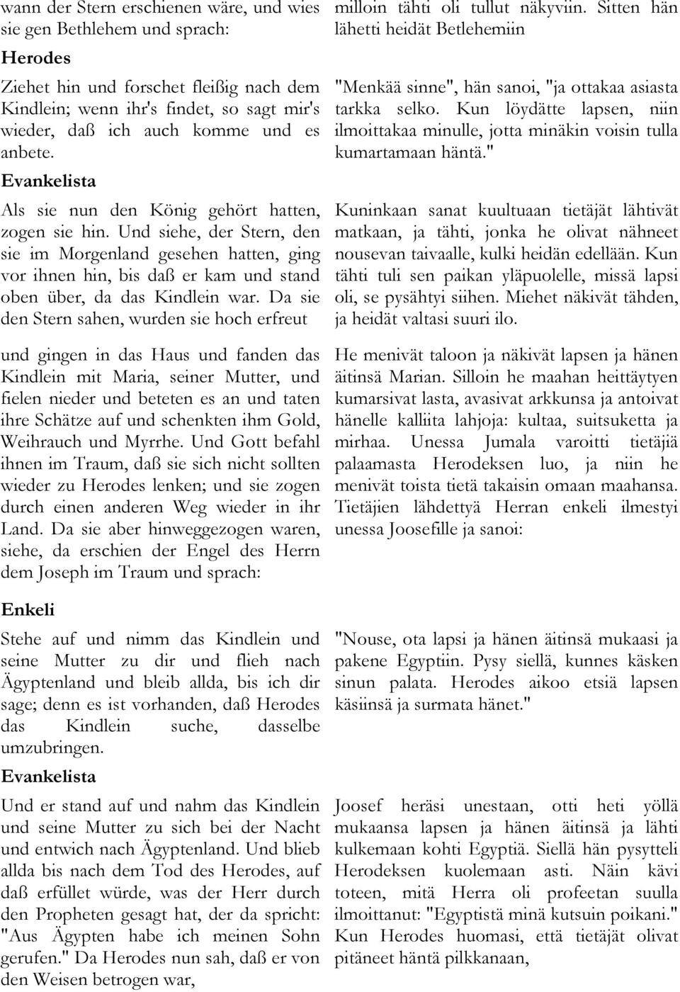 Da sie den Stern sahen, wurden sie hoch erfreut und gingen in das Haus und fanden das Kindlein mit Maria, seiner Mutter, und fielen nieder und beteten es an und taten ihre Schätze auf und schenkten