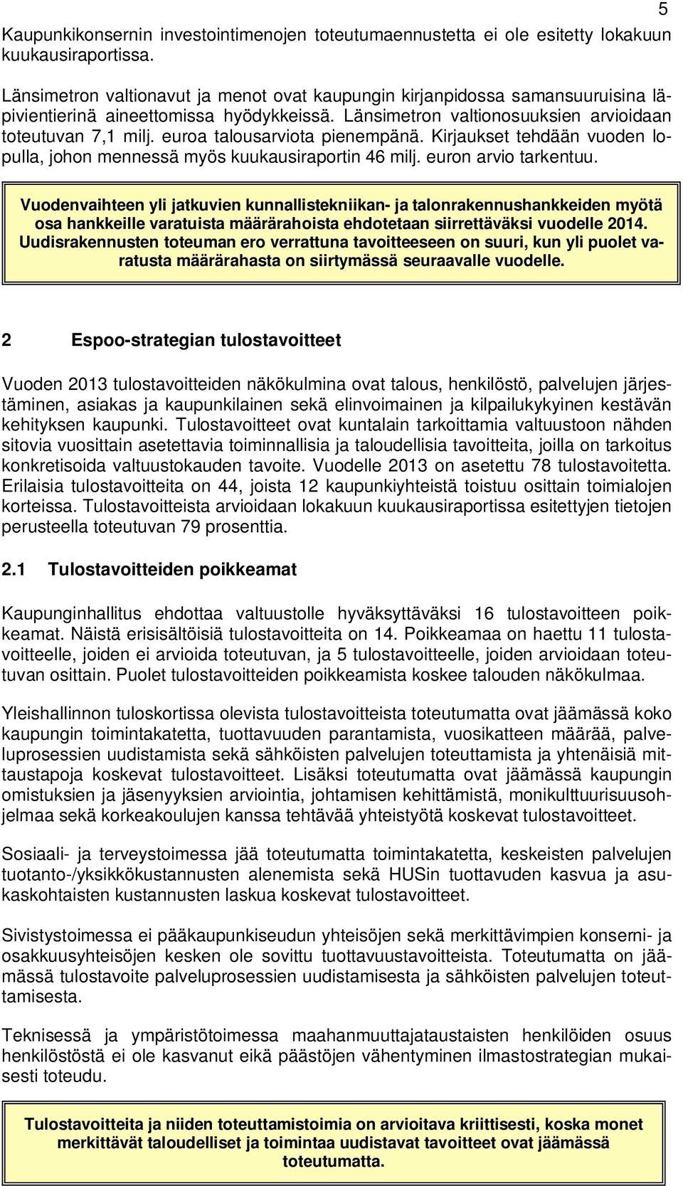 euroa talousarviota pienempänä. Kirjaukset tehdään vuoden lopulla, johon mennessä myös kuukausiraportin 46 milj. euron arvio tarkentuu.