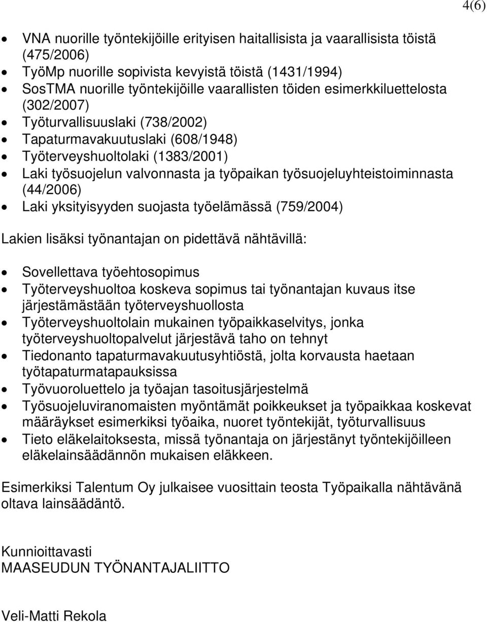 (44/2006) Laki yksityisyyden suojasta työelämässä (759/2004) Lakien lisäksi työnantajan on pidettävä nähtävillä: Sovellettava työehtosopimus Työterveyshuoltoa koskeva sopimus tai työnantajan kuvaus