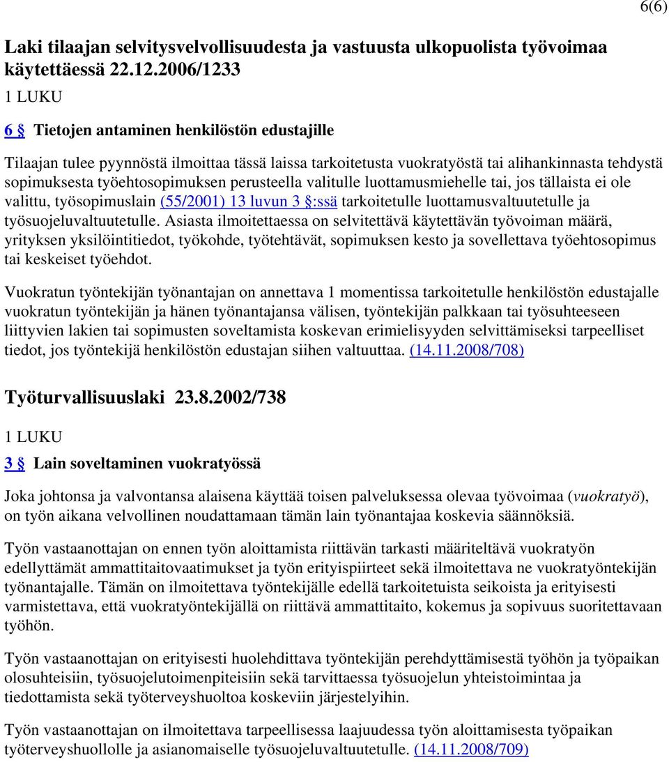 perusteella valitulle luottamusmiehelle tai, jos tällaista ei ole valittu, työsopimuslain (55/2001) 13 luvun 3 :ssä tarkoitetulle luottamusvaltuutetulle ja työsuojeluvaltuutetulle.