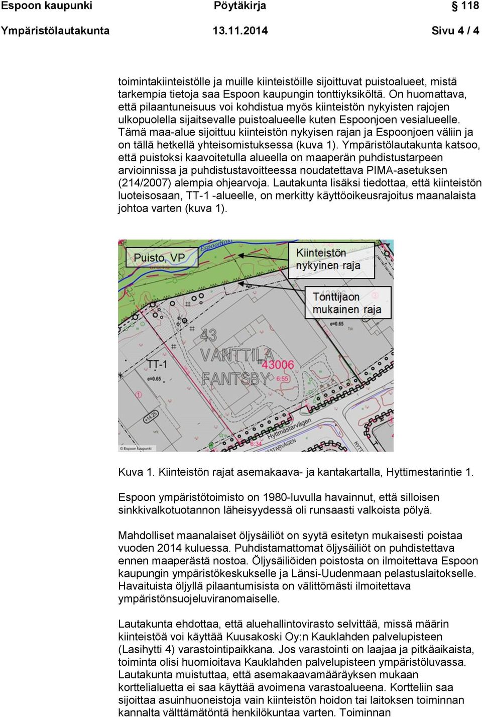 Tämä maa-alue sijoittuu kiinteistön nykyisen rajan ja Espoonjoen väliin ja on tällä hetkellä yhteisomistuksessa (kuva 1).