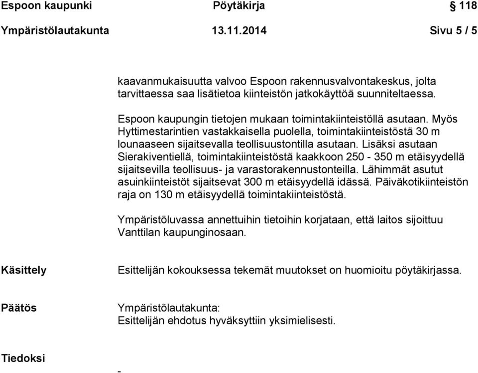 Lisäksi asutaan Sierakiventiellä, toimintakiinteistöstä kaakkoon 250-350 m etäisyydellä sijaitsevilla teollisuus- ja varastorakennustonteilla.