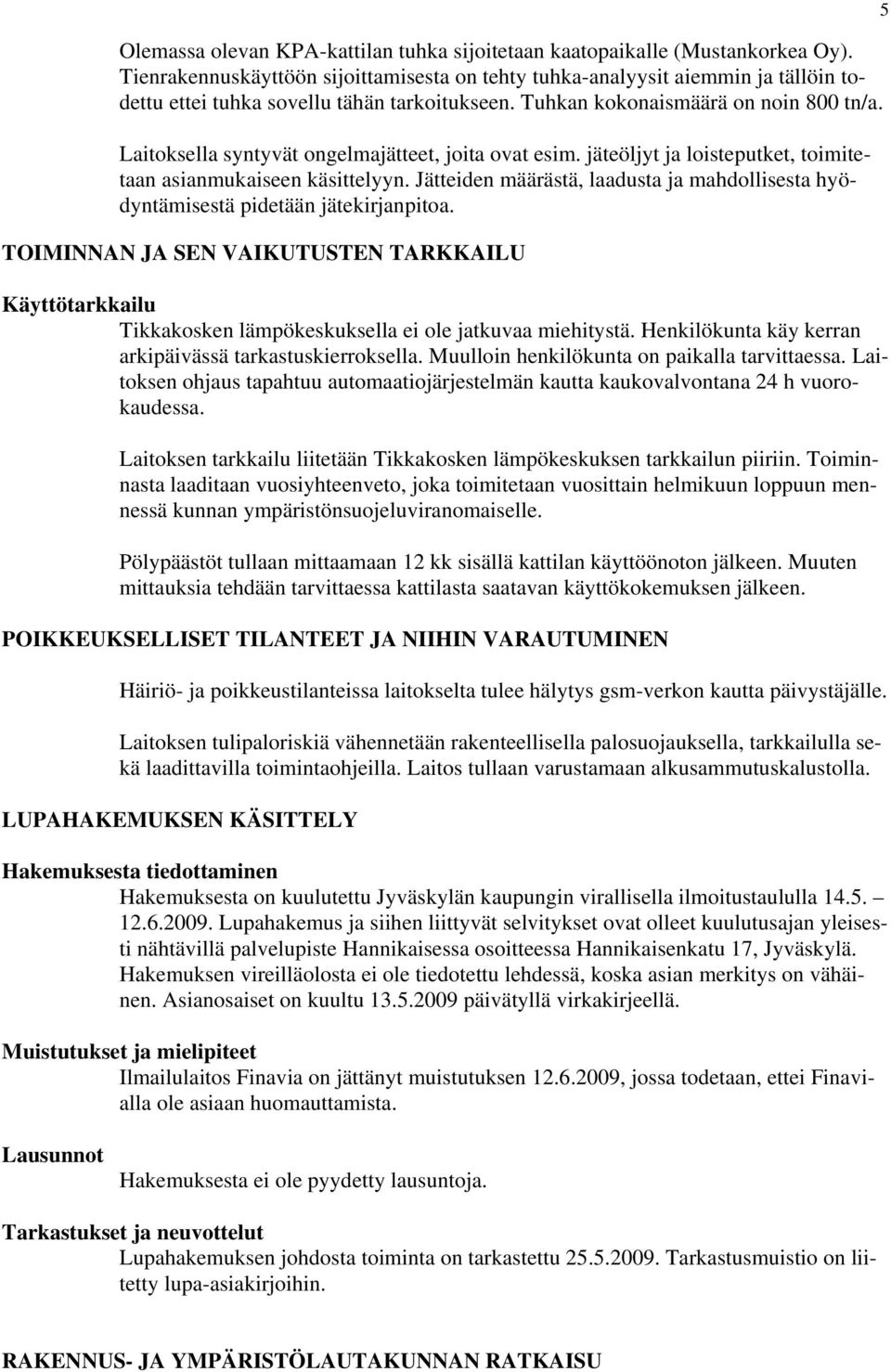 Laitoksella syntyvät ongelmajätteet, joita ovat esim. jäteöljyt ja loisteputket, toimitetaan asianmukaiseen käsittelyyn.