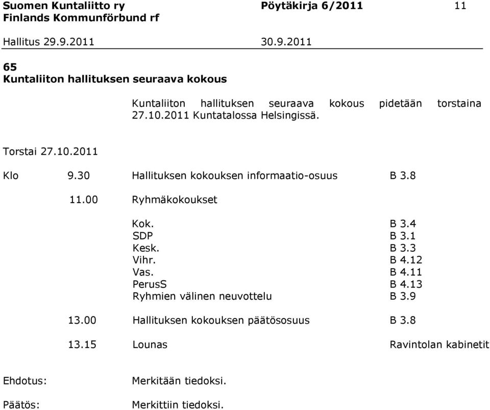 30 Hallituksen kokouksen informaatio-osuus B 3.8 11.00 Ryhmäkokoukset Kok. B 3.4 SDP B 3.1 Kesk. B 3.3 Vihr. B 4.