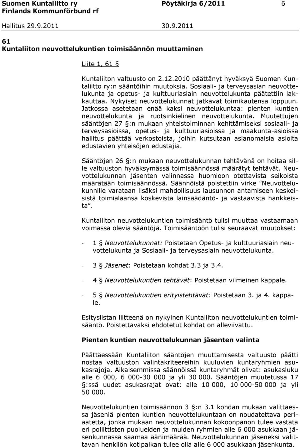 Nykyiset neuvottelukunnat jatkavat toimikautensa loppuun. Jatkossa asetetaan enää kaksi neuvottelukuntaa: pienten kuntien neuvottelukunta ja ruotsinkielinen neuvottelukunta.