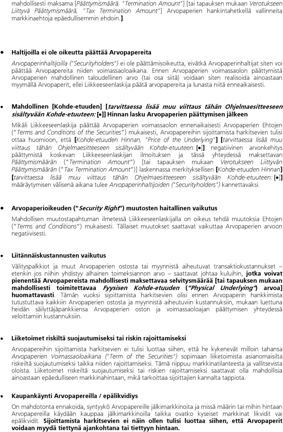 ] Haltijoilla ei ole oikeutta päättää Arvopapereita Arvopaperinhaltijoilla ( Securityholders ) ei ole päättämisoikeutta, eivätkä Arvopaperinhaltijat siten voi päättää Arvopapereita niiden