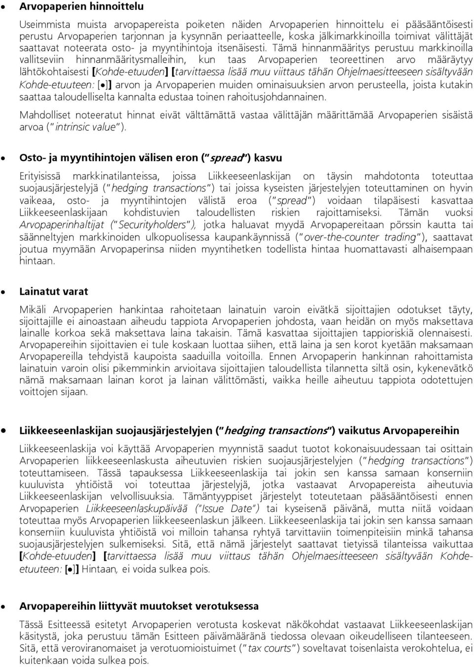 Tämä hinnanmääritys perustuu markkinoilla vallitseviin hinnanmääritysmalleihin, kun taas Arvopaperien teoreettinen arvo määräytyy lähtökohtaisesti [Kohde-etuuden] [tarvittaessa lisää muu viittaus