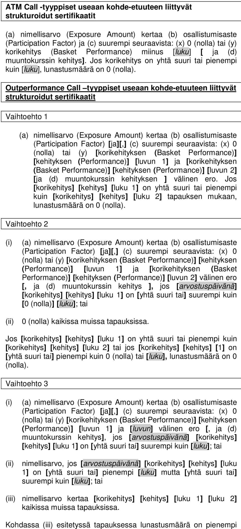 Outperformance Call tyyppiset useaan kohde-etuuteen liittyvät Vaihtoehto 1 (a) nimellisarvo (Exposure Amount) kertaa (b) osallistumisaste (Participation Factor) [ja][,] (c) suurempi seuraavista: (x)