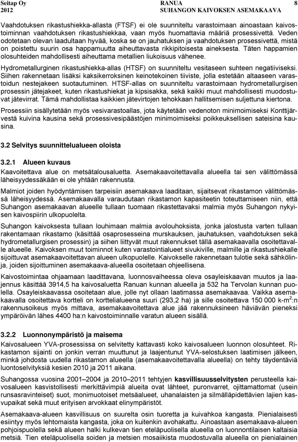 Täten happamien olosuhteiden mahdollisesti aiheuttama metallien liukoisuus vähenee. Hydrometallurginen rikastushiekka-allas (HTSF) on suunniteltu vesitaseen suhteen negatiiviseksi.