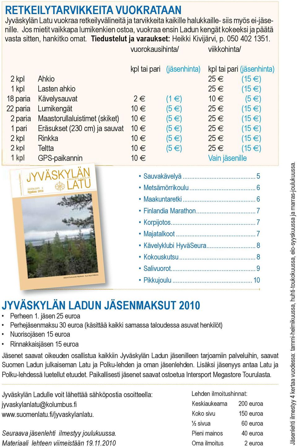 vuorokausihinta/ viikkohinta/ kpl tai pari (jäsenhinta) kpl tai pari (jäsenhinta) 2 kpl Ahkio 25 (15 ) 1 kpl Lasten ahkio 25 (15 ) 18 paria Kävelysauvat 2 (1 ) 10 (5 ) 22 paria Lumikengät 10 (5 ) 25