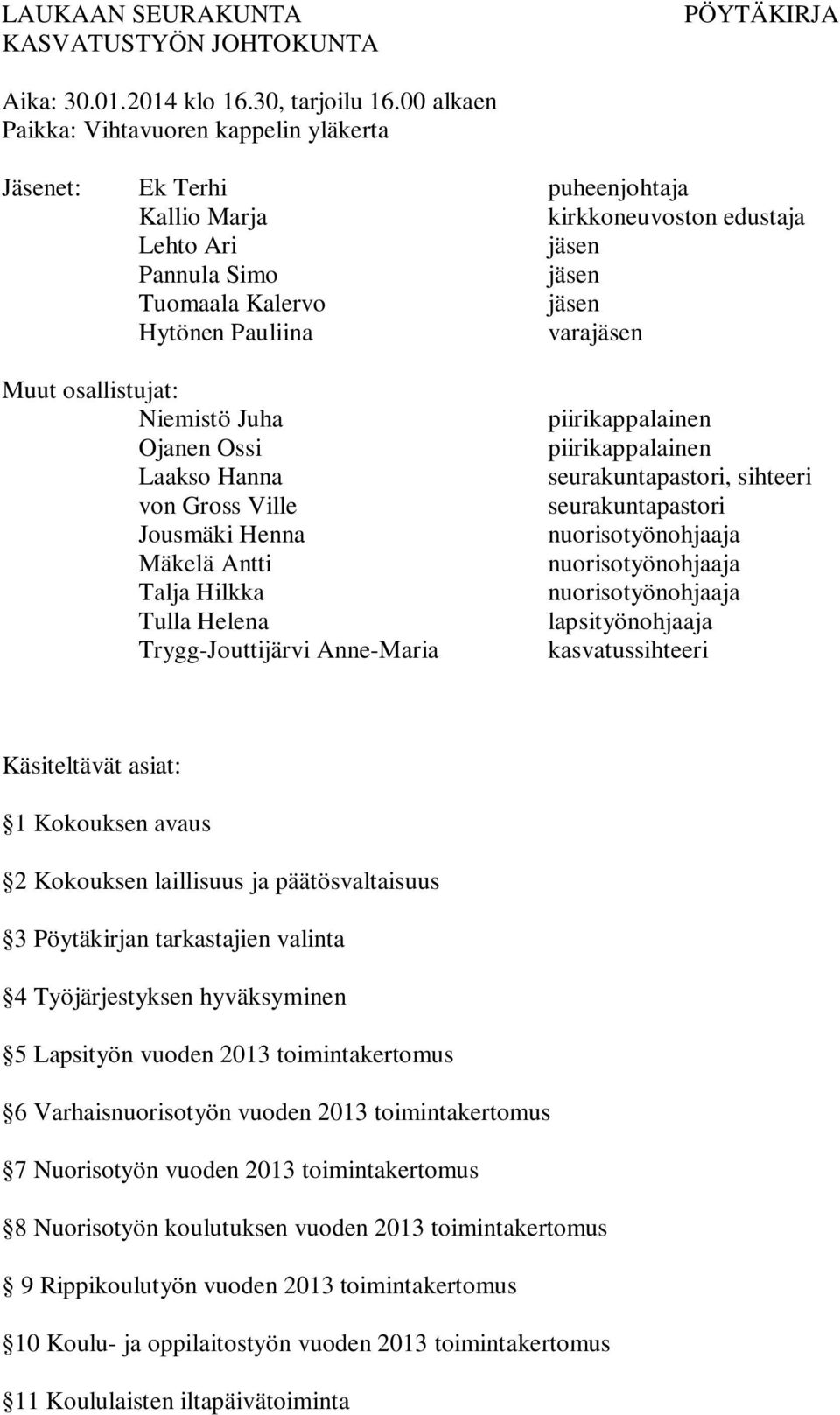 varajäsen Muut osallistujat: Niemistö Juha Ojanen Ossi Laakso Hanna von Gross Ville Jousmäki Henna Mäkelä Antti Talja Hilkka Tulla Helena Trygg-Jouttijärvi Anne-Maria piirikappalainen