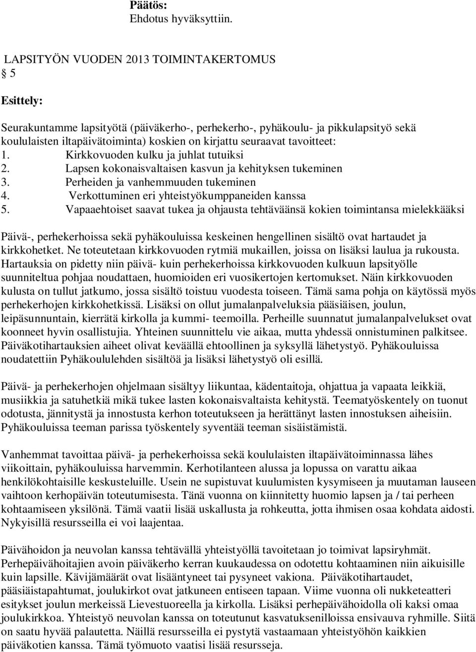 tavoitteet: 1. Kirkkovuoden kulku ja juhlat tutuiksi 2. Lapsen kokonaisvaltaisen kasvun ja kehityksen tukeminen 3. Perheiden ja vanhemmuuden tukeminen 4.