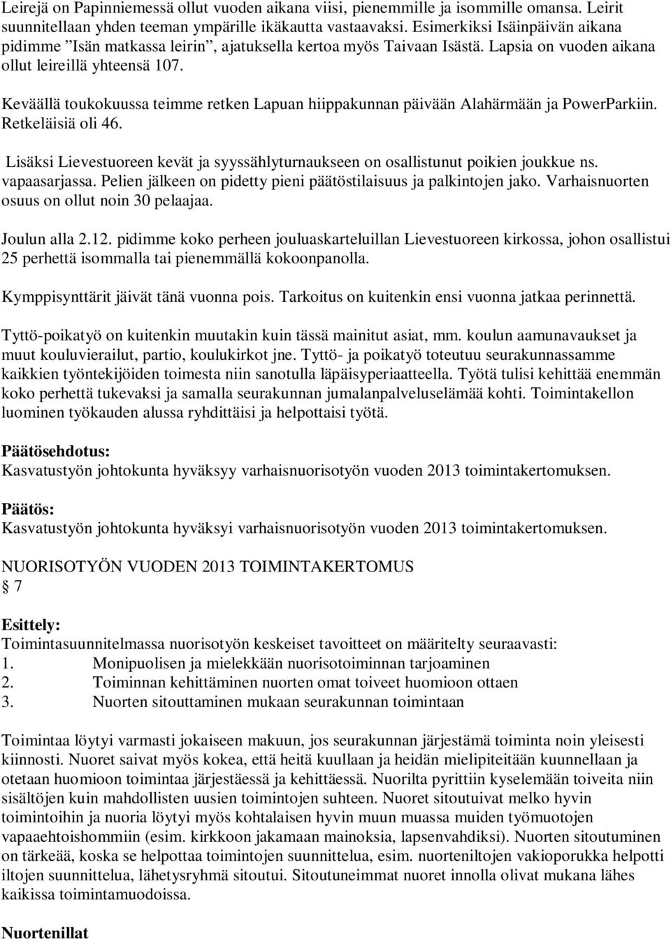 Keväällä toukokuussa teimme retken Lapuan hiippakunnan päivään Alahärmään ja PowerParkiin. Retkeläisiä oli 46. Lisäksi Lievestuoreen kevät ja syyssählyturnaukseen on osallistunut poikien joukkue ns.