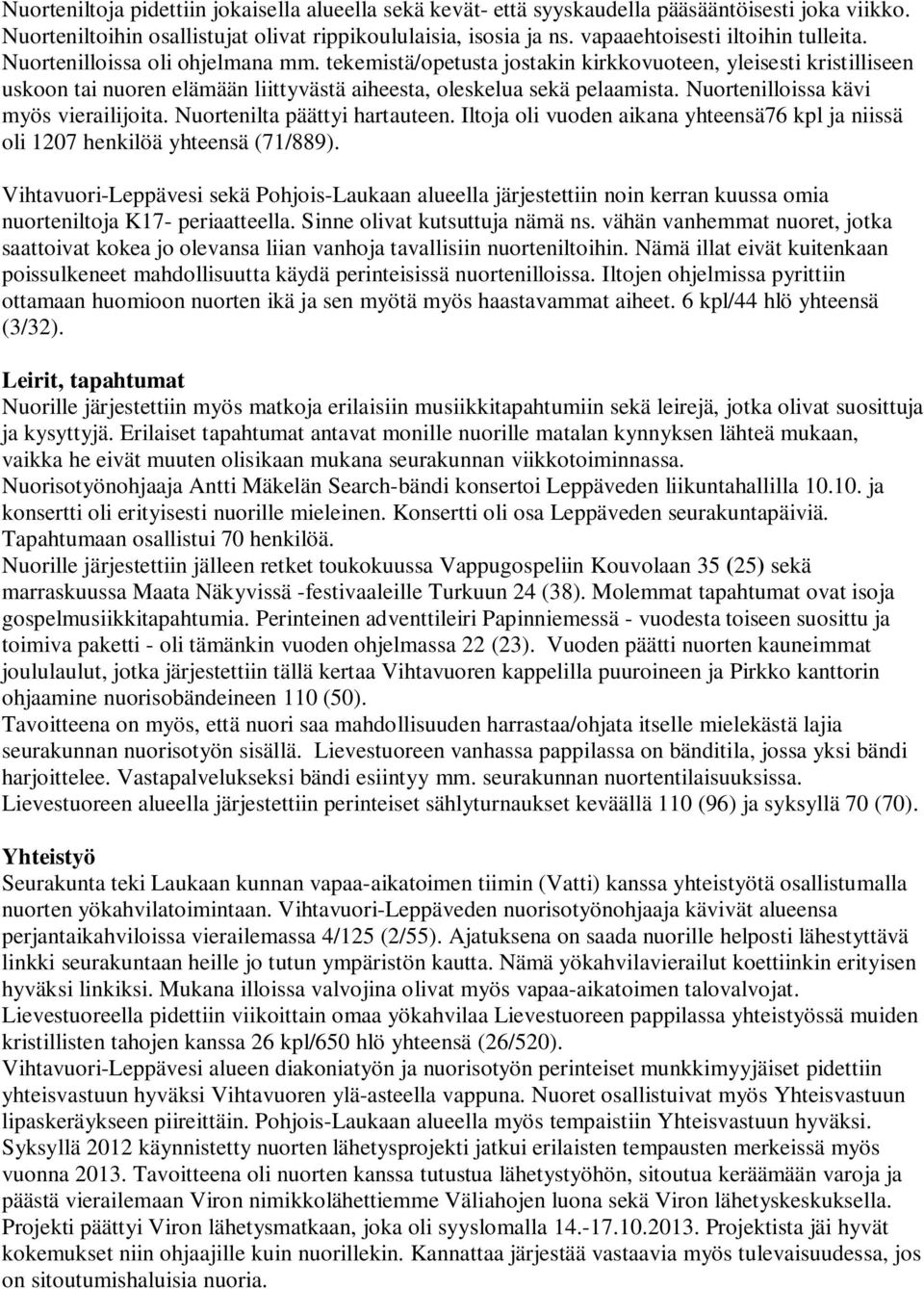 tekemistä/opetusta jostakin kirkkovuoteen, yleisesti kristilliseen uskoon tai nuoren elämään liittyvästä aiheesta, oleskelua sekä pelaamista. Nuortenilloissa kävi myös vierailijoita.