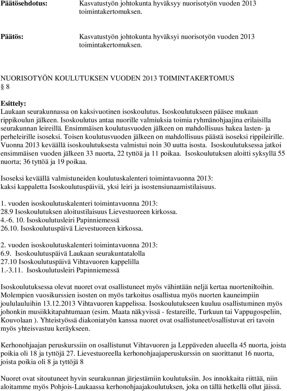 Isoskoulutus antaa nuorille valmiuksia toimia ryhmänohjaajina erilaisilla seurakunnan leireillä. Ensimmäisen koulutusvuoden jälkeen on mahdollisuus hakea lasten- ja perheleirille isoseksi.