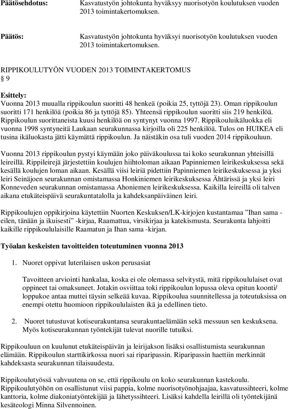 RIPPIKOULUTYÖN VUODEN 2013 TOIMINTAKERTOMUS 9 Esittely: Vuonna 2013 muualla rippikoulun suoritti 48 henkeä (poikia 25, tyttöjä 23). Oman rippikoulun suoritti 171 henkilöä (poikia 86 ja tyttöjä 85).