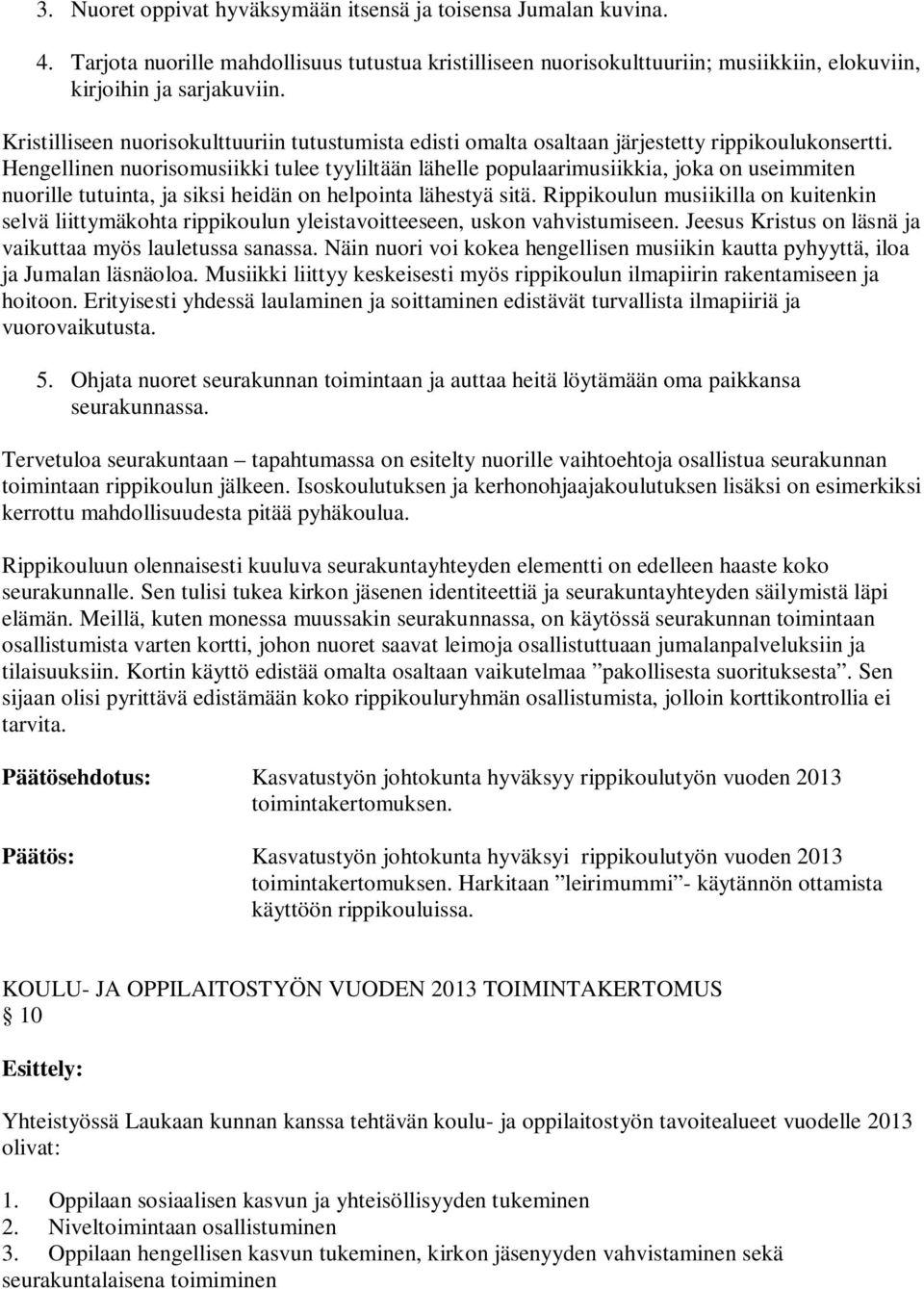 Hengellinen nuorisomusiikki tulee tyyliltään lähelle populaarimusiikkia, joka on useimmiten nuorille tutuinta, ja siksi heidän on helpointa lähestyä sitä.