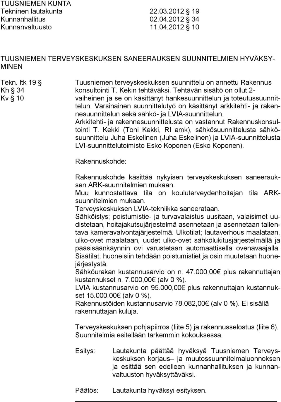 Tehtävän sisältö on ollut 2- Kv 10 vaiheinen ja se on käsittänyt hankesuunnittelun ja toteutussuunnittelun.