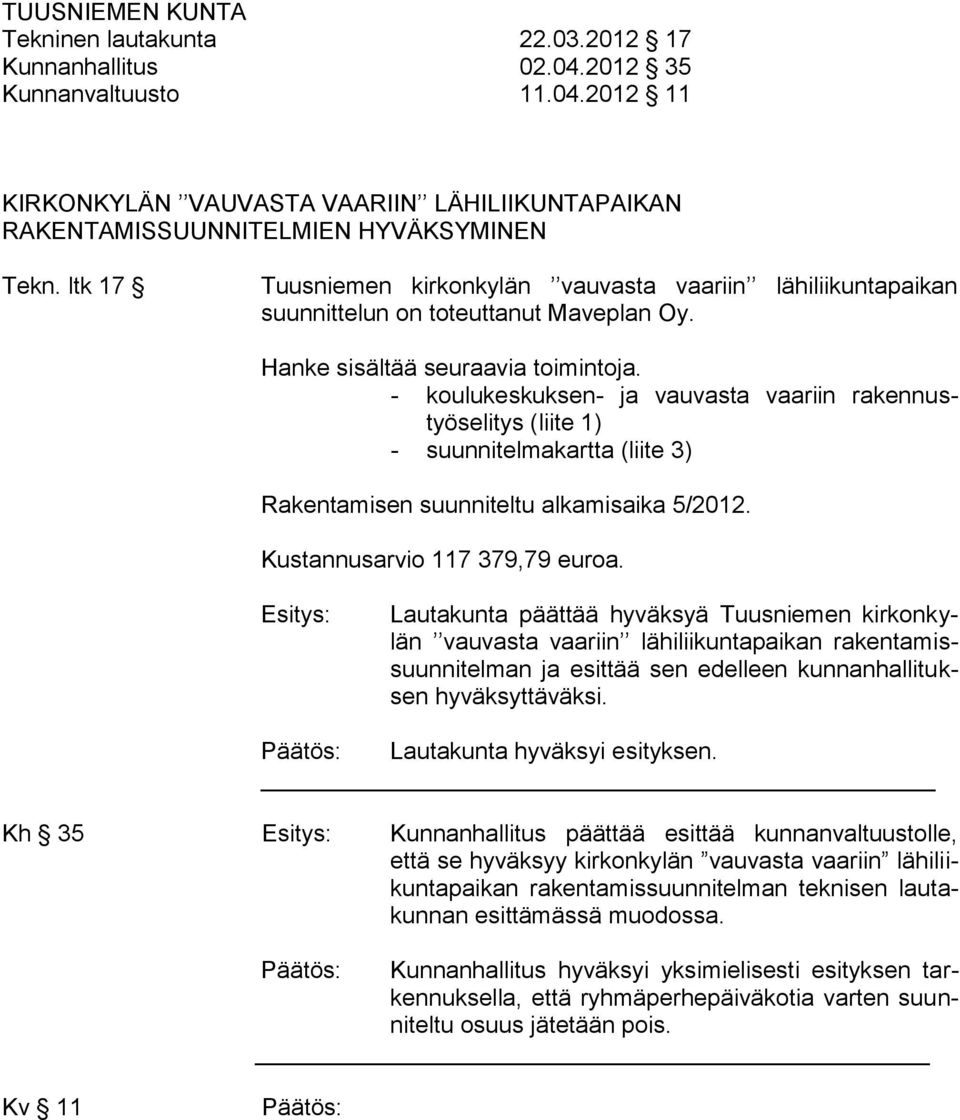 - koulukeskuksen- ja vauvasta vaariin rakennustyöselitys (liite 1) - suunnitelmakartta (liite 3) Rakentamisen suunniteltu alkamisaika 5/2012. Kustannusarvio 117 379,79 euroa.