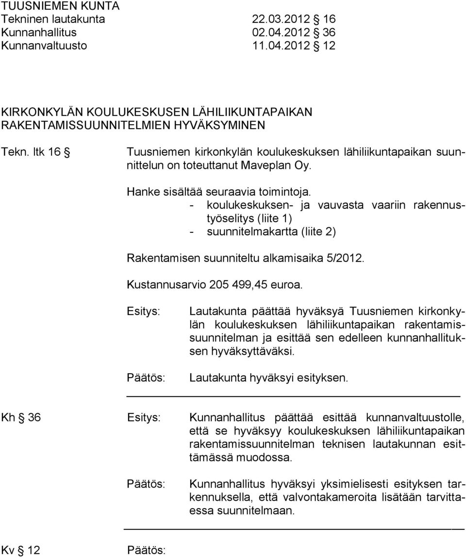 - koulukeskuksen- ja vauvasta vaariin rakennustyöselitys (liite 1) - suunnitelmakartta (liite 2) Rakentamisen suunniteltu alkamisaika 5/2012. Kustannusarvio 205 499,45 euroa.