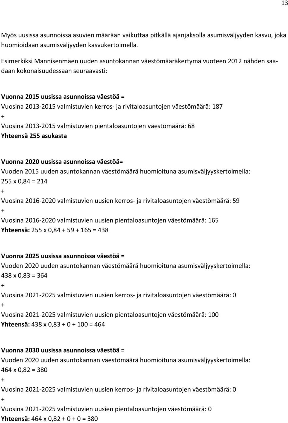 kerros- ja rivitaloasuntojen väestömäärä: 187 + Vuosina 2013-2015 valmistuvien pientaloasuntojen väestömäärä: 68 Yhteensä 255 asukasta Vuonna 2020 uusissa asunnoissa väestöä= Vuoden 2015 uuden