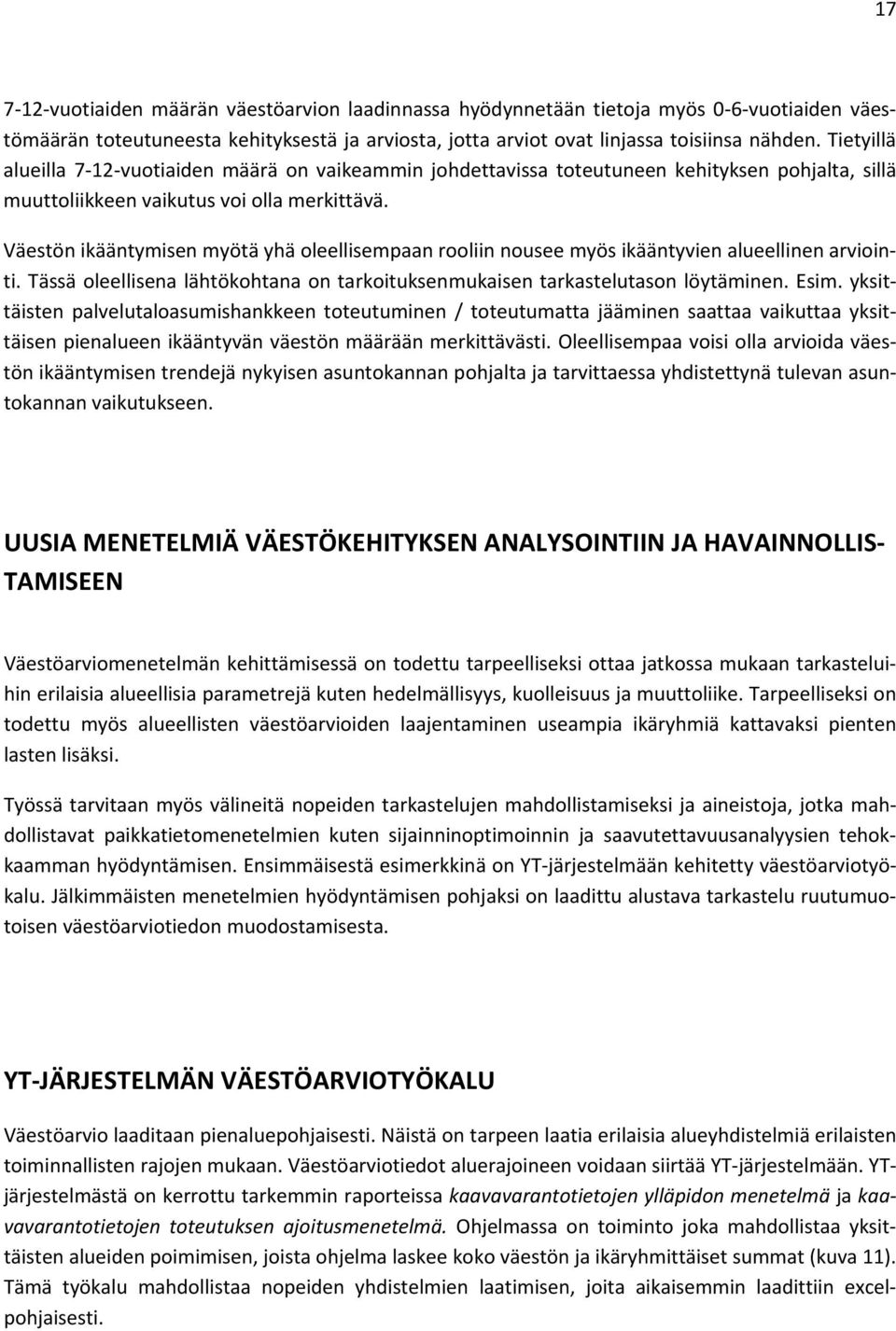 Väestön ikääntymisen myötä yhä oleellisempaan rooliin nousee myös ikääntyvien alueellinen arviointi. Tässä oleellisena lähtökohtana on tarkoituksenmukaisen tarkastelutason löytäminen. Esim.